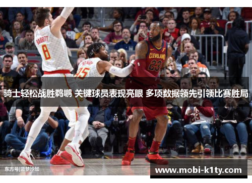 骑士轻松战胜鹈鹕 关键球员表现亮眼 多项数据领先引领比赛胜局