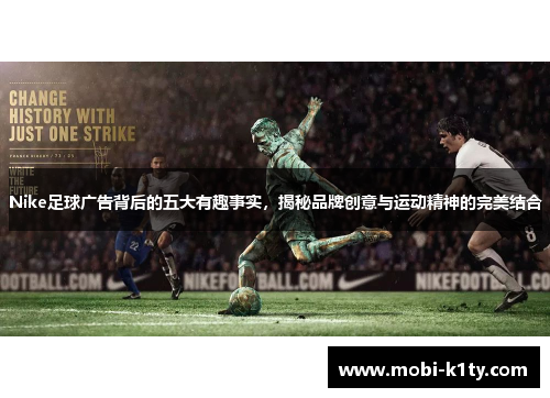 Nike足球广告背后的五大有趣事实,揭秘品牌创意与运动精神的完美结合 Nike足球广告背后的五大有趣事实,揭秘品牌创意与运动精神的完美结合