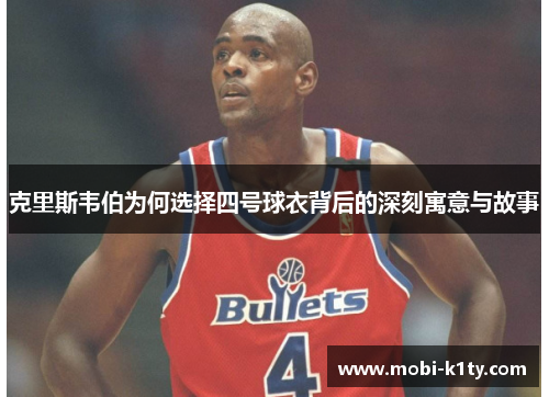 克里斯韦伯为何选择四号球衣背后的深刻寓意与故事