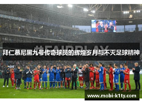 拜仁慕尼黑九号传奇球员的辉煌岁月与不灭足球精神