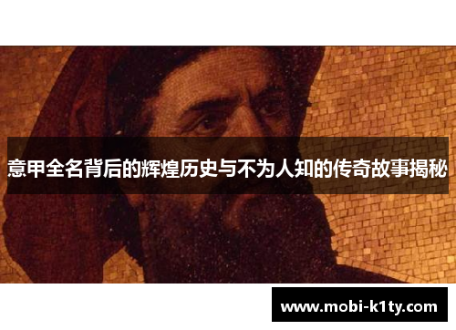 意甲全名背后的辉煌历史与不为人知的传奇故事揭秘 意甲全名背后的辉煌历史与不为人知的传奇故事揭秘