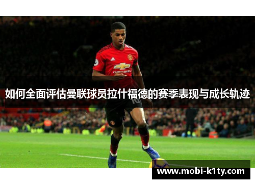如何全面评估曼联球员拉什福德的赛季表现与成长轨迹