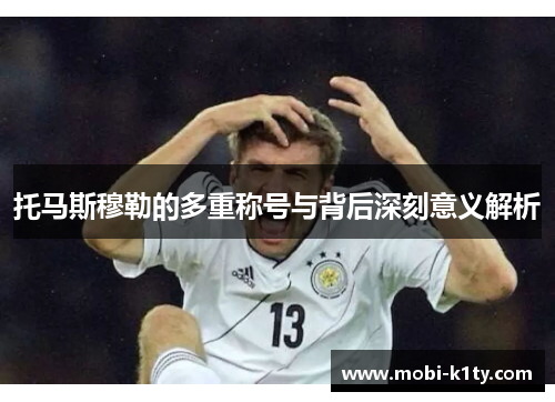 托马斯穆勒的多重称号与背后深刻意义解析