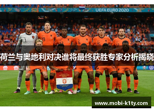 荷兰与奥地利对决谁将最终获胜专家分析揭晓 荷兰与奥地利对决谁将最终获胜专家分析揭晓