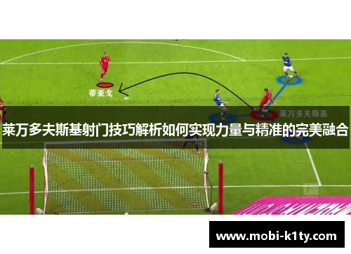 莱万多夫斯基射门技巧解析如何实现力量与精准的完美融合