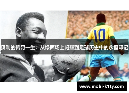 贝利的传奇一生：从绿茵场上闪耀到足球历史中的永恒印记