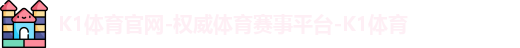 K1体育官网-权威体育赛事平台-K1体育